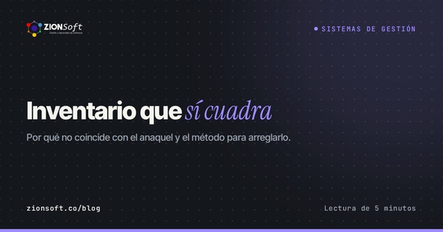 Inventario que sí cuadra: por qué no coincide con el anaquel y cómo arreglarlo